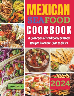 Mexican Seafood Cookbook: A Collection of Traditional Seafood Recipes from Our Casa to Yours