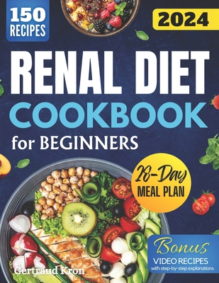 Renal Diet Cookbook For Beginners: 150 Recipes To Start Your Journey With The Kidney Diet - From Breakfast To Dinner-Delicious Solutions For Every Meal. Includes A 28-Day Plan