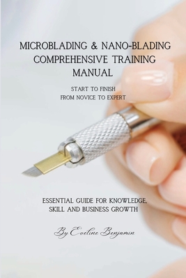 Microblading & Nanoblading Comprehensive Training Manual: The ultimate step-by-step and indispensable source of information. It is an exceptional choice for students in Microblading training programs.