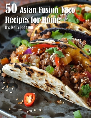 50 Asian Fusion Taco Recipes for Home