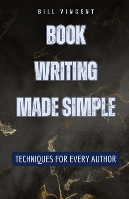 Book Writing Made Simple: Techniques for Every Author