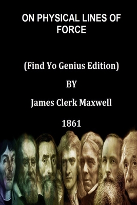 ON PHYSICAL LINES OF FORCE (Find Yo Genius Edition) BY James Clerk Maxwell