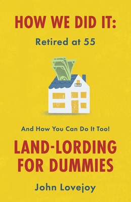 How We Did It: Retired at 55: And How We Continue to Do It. Land-Lording for Dummies