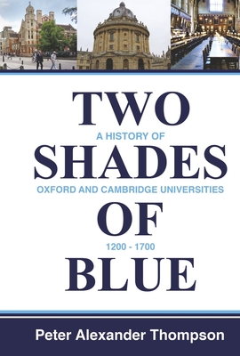 Two Shades of Blue: A History of Oxford and Cambridge Universities 1200-1700