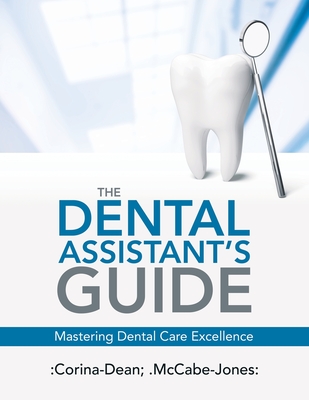 The Dental Assistant's Guide: Mastering Dental Care Excellence