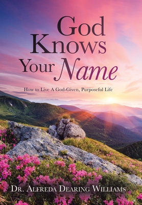 God Knows Your Name: How to Live A God-Given, Purposeful Life