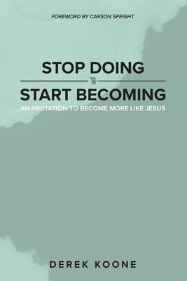 Stop Doing Start Becoming: An Invitation to Become More Like Jesus