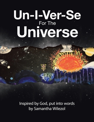 Un-I-Ver-Se For The Universe: Inspired by God, put into words by Samantha Wilezol