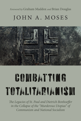 Combatting Totalitarianism: The Legacies of St. Paul and Dietrich Bonhoeffer in the Collapse of the Murderous Utopias of Communism and National Socialism