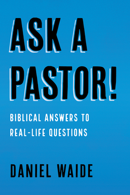 Ask a Pastor!: Biblical Answers to Real-Life Questions