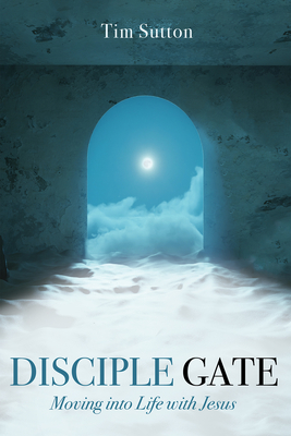 Disciple Gate: Moving into Life with Jesus