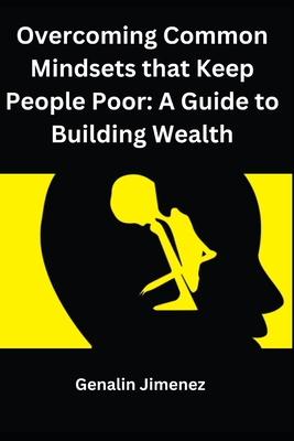 Overcoming Common Mindsets that Keep People Poor: A Guide to Building Wealth