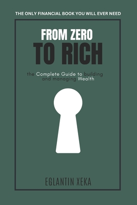 From Zero to Rich: The Complete Guide to building and managing Wealth