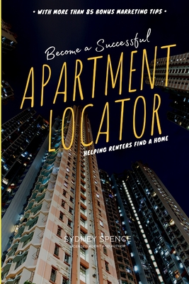 Become an Apartment Locator: with Bonus Marketing Tips for Your Success