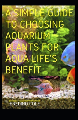 A Simple Guide To Choosing Aquarium Plants For Aqua Life's Benefit