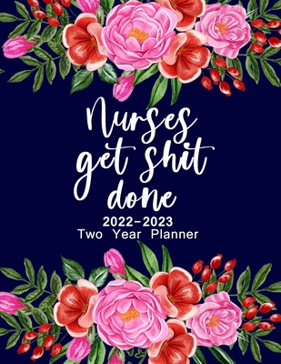 Nurses Get Shit Done 2022-2023 Two Year Planner: 2 Year Monthly Planner, 24 Months Schedule organizer, Agenda, Appointment Calendar. Perfect Birthday & Christmas Gift For Nurses & Nursing Students With Funny & Swear Nurse Quotes & Coloring Pages/Book