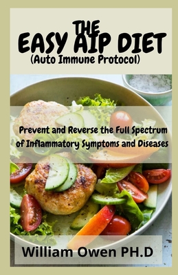 THE EASY AIP DIET (Auto Immune Protocol): Prevent and Reverse the Full Spectrum of Inflammatory Symptoms and Diseases