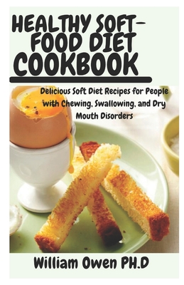 Healthy Soft-Food Diet Cookbook: Delicious Soft Diet Recipes for People with Chewing, Swallowing, and Dry Mouth Disorders