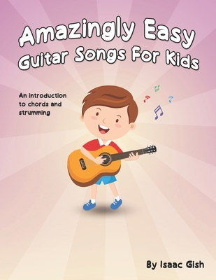 Amazingly Easy Guitar Songs for Kids: An Introduction to Chords and Strumming