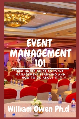 Event Management 1o1: Beginners Guide To Event Management Planning And How to Go about it