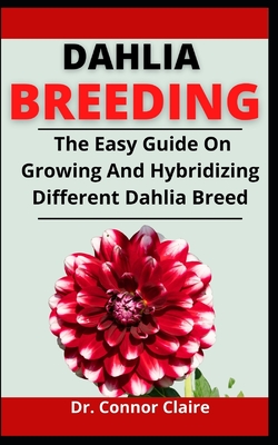 Dahlia Breeding: The Easy Guide On Growing And Hybridizing Different Dahlia Breed