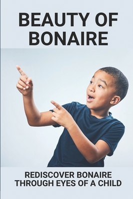 Beauty Of Bonaire: Rediscover Bonaire Through Eyes Of A Child: Bonaire Through Curious Child