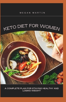 Keto Diet for Women: A Complete Plan For Staying Healthy and Losing Weight