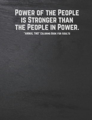 Power of the People is Stronger than the People in Power: ANIMAL TWO Coloring Book for Adults, Large 8.5x11, Ability to Relax, Brain Experiences Relief, Lower Stress Level, Negative Thoughts Expelled