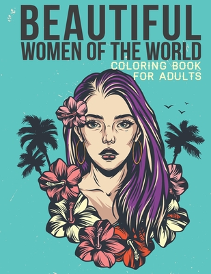 Beautiful Women of the world coloring book for Adults: An Adult Coloring Book with Stress Relieving Women Designs for Adults Relaxation.