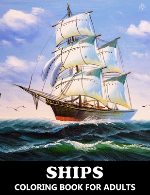 Ships Coloring Book For Adults: Beautiful grayscale images of sailing ships, barges, fishing boats and more - Colouring Book for Kids and Grown-Ups
