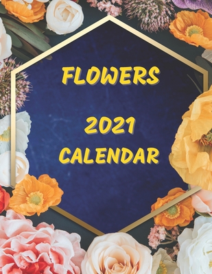 Flowers Calendar 2021: Monday to Sunday Monthly Illustrated Calendar 2021