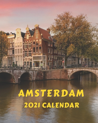 Amsterdam Calendar 2021: Monthly 2021 Illustrated Calendar Book with Images of Amsterdam