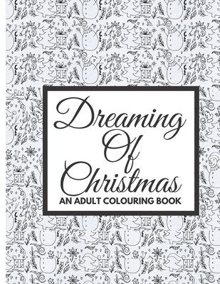 Dreaming Of Christmas: An Adult Colouring Book Winter Holiday Fun