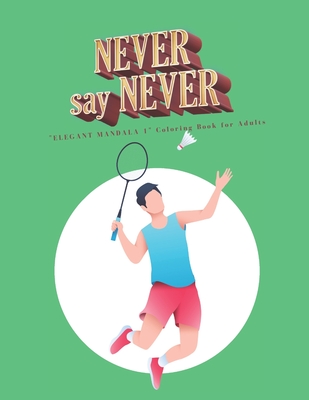 Never Say Never: ELEGANT MANDALA 1 Coloring Book for Adults, Activity Book, Large 8.5x11, Ability to Relax, Brain Experiences Relief, Lower Stress Level, Negative Thoughts Expelled