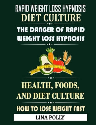 Rapid Weight Loss Hypnosis: Diet Culture: The Danger Of Rapid Weight Loss Hypnosis: Health, Foods, And Diet Culture: How To Lose Weight Fast