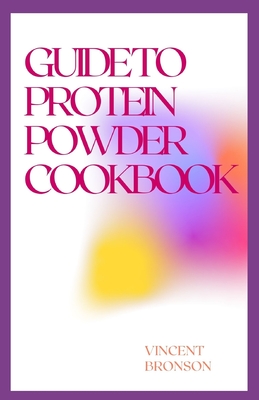 Guide to Protein Powder Cookbook: Protein powders are concentrated sources of protein from animal or plant foods, such as dairy, eggs, rice or peas.