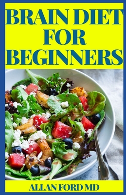 Brain Diet for Beginners: The Perfect Guide to Boost Brain Health, Improve Cognitive Function, and Prevent Alzheimer's and Dementia