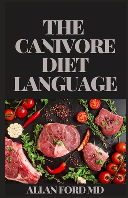 The Canivore Diet Language: The Ultimate Guide That Presents a C&#1086;m&#1088;l&#1077;t&#1077; Program t&#1086; Reclaim Y&#1086;ur Health With Th&#1077; True An&#1089;&#1077;&#1109;tr&#1072;l D&#1110;&#1077;t.