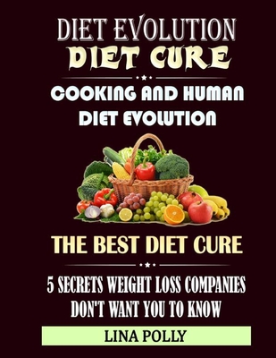 Diet Evolution: Diet Cure: Cooking And Human Diet Evolution: The Best Diet Cure: 5 Secrets Weight Loss Companies Don't Want You To Know