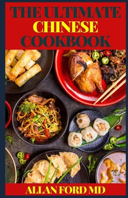 The Ultimate Chinese Cookbook: The Ultimate Classic Recipes Quick And Easy Dishes To Prepare At Home