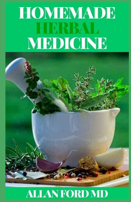 Homemade Herbal Medicine: Your Essential Guide to Herbs & DIY Remedies for Health & Healing (Medicinal Herbs, Herbal Recipes, Medicinal Plants, Essential Oils, Natural Remedies)