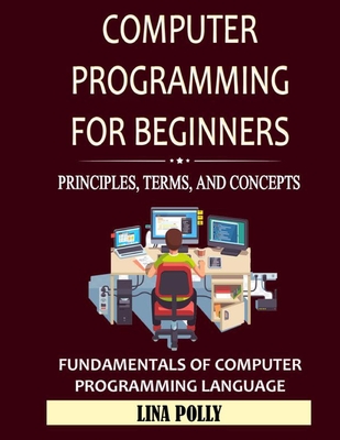 Computer Programming For Beginners: Principles, Terms, and Concepts: Fundamentals of Computer Programming Language