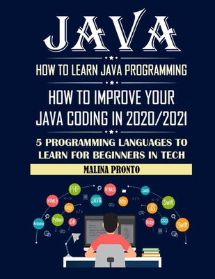 Java: How To Learn Java Programming: How To Improve Your Java Coding In 2020/2021: 5 Programming Languages To Learn For Beginners In Tech