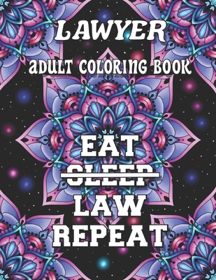 Lawyer Adult Coloring Book: Humorous, Relatable Adult Coloring Book Perfect Appreciation Gift For Lawyers For Stress Relief & Relaxation