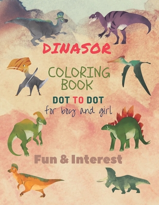 dinasor coloring book DOT TO DOT for boy and girl: coloring Picture Drawing Painting activity Books dinosasur, dinasor Fun & Interest