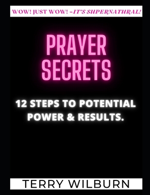 Prayer-Secrets: 12 Steps to Potential Power & Results.