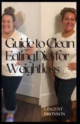 Guide to Clean Eating Diet for Weight loss: When it comes to weight loss and successful maintenance of weight, clean eating is the way to go.