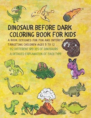 Dinosaurs Before Dark Coloring Book for Kids Ages 5 to 12: We chose 92 dinosaurs in this coloring book from dinosaurs before dark, to come from distant dark ages to be revived by the colors of creative children,