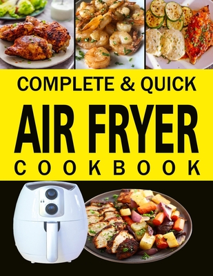 Complete & Quick Air Fryer Cookbook: Over 190 effortless, fast and easy recipes for Beginners and advanced users/Roast, Grill, Bake and Fry most wanted family meal on a budget