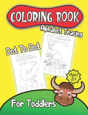 Alphabet Tracing Dot To Dot Coloring Book For Toddlers Ages 2+: Practice For Kids With Pen Control Large Pictures Of Animals